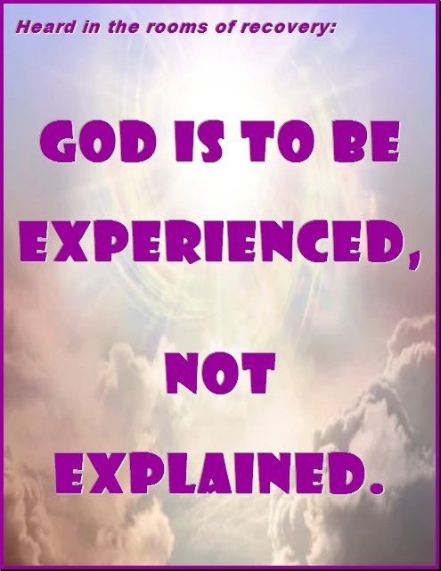 Heard in the rooms of recovery: God is to be experienced, not explained. #Experienced #Explained #Recovery